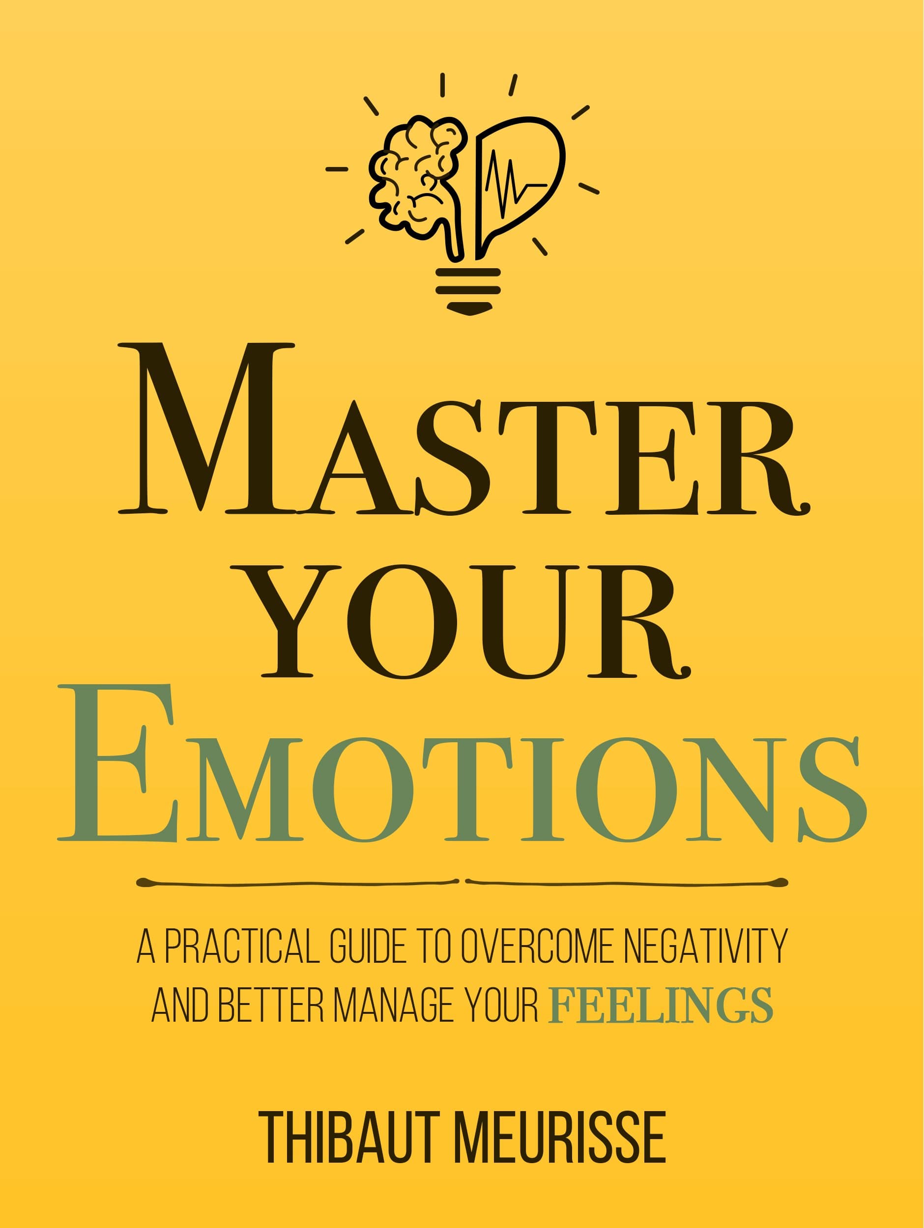 Master Your Emotions: A Practical Guide to Overcome Negativity and Better Manage Your Feelings (Mastery Series)
