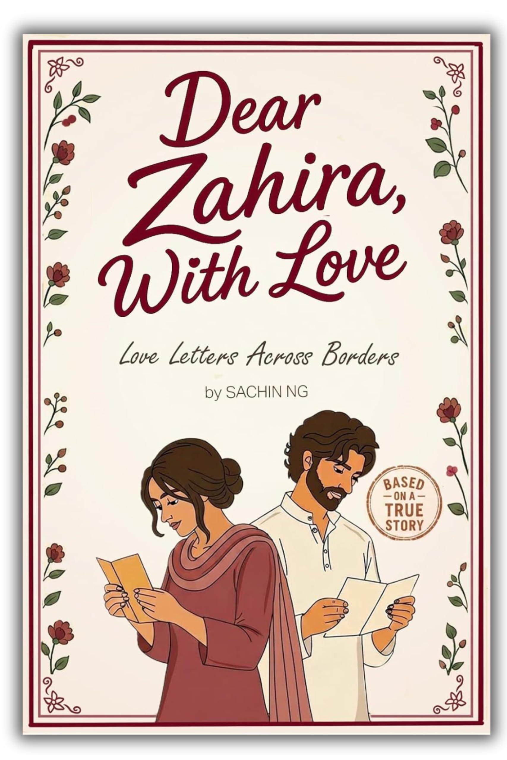 Dear Zahira, With Love: Love Letters Across Borders: Love Letters Across Borders A True South-Asian Romance of Distance & Separation