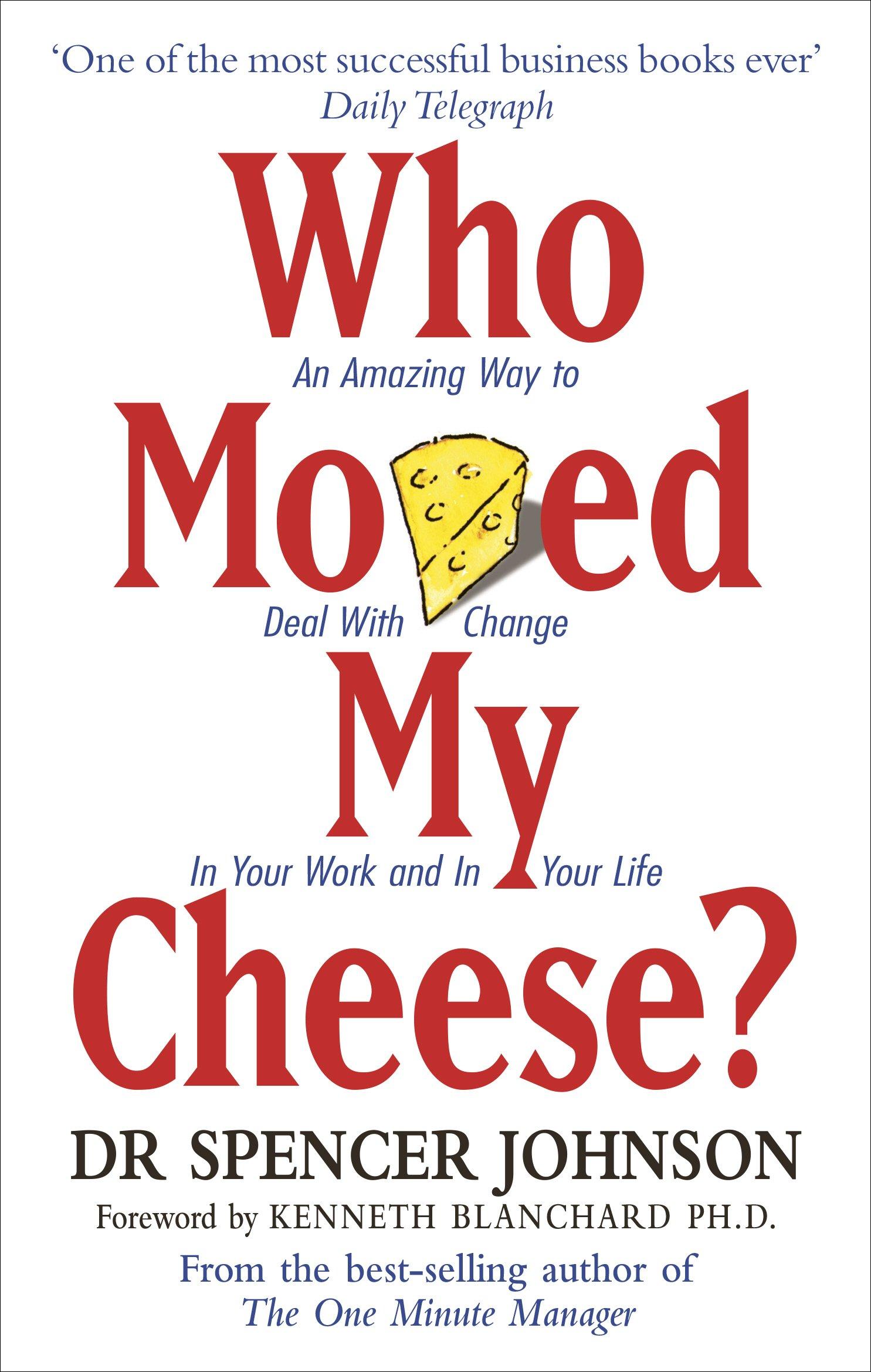 Who Moved My Cheese: How to Deal With Change in Your Work and in Your Life
